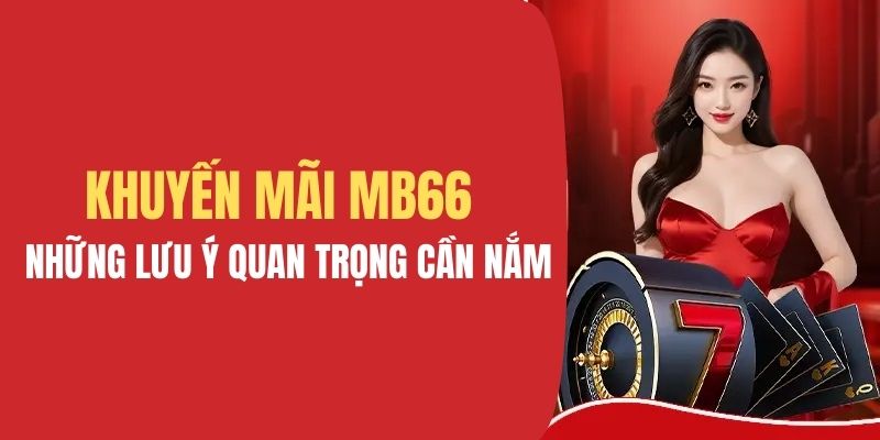 Lưu ý cần nắm khi tham gia khuyến mãi MB66